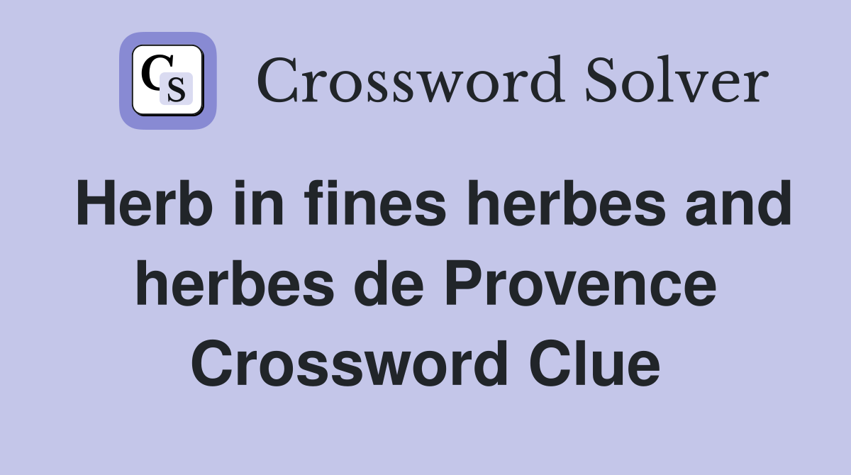 Herb in fines herbes and herbes de Provence Crossword Clue