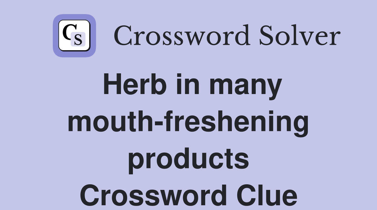 Herb in many mouth-freshening products Crossword Clue