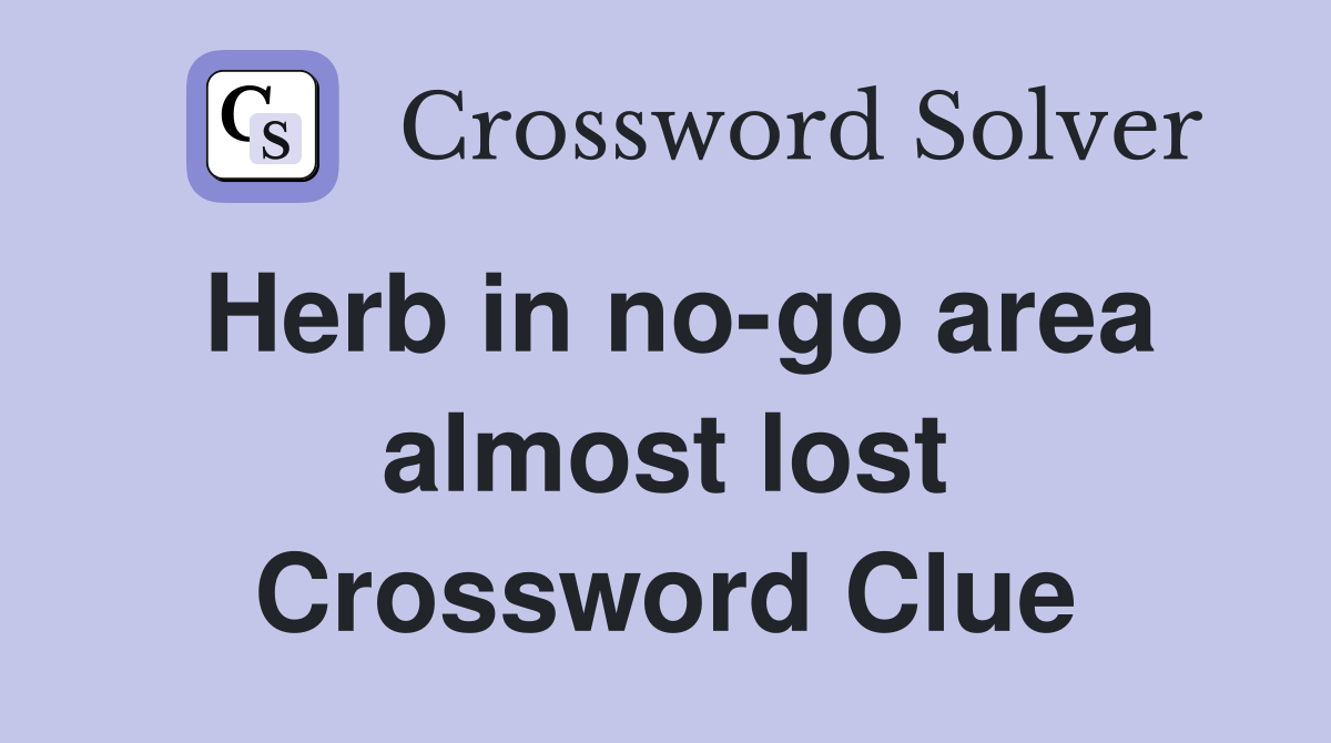 Herb in no-go area almost lost Crossword Clue
