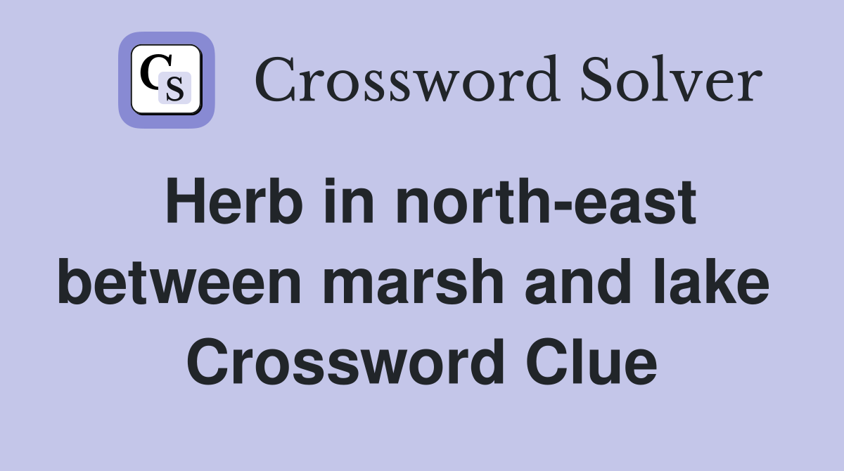 Herb in north-east between marsh and lake  Crossword Clue