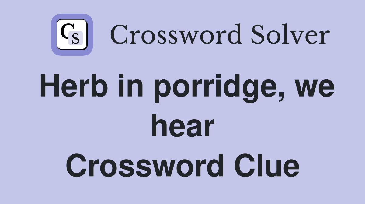 Herb in porridge, we hear Crossword Clue