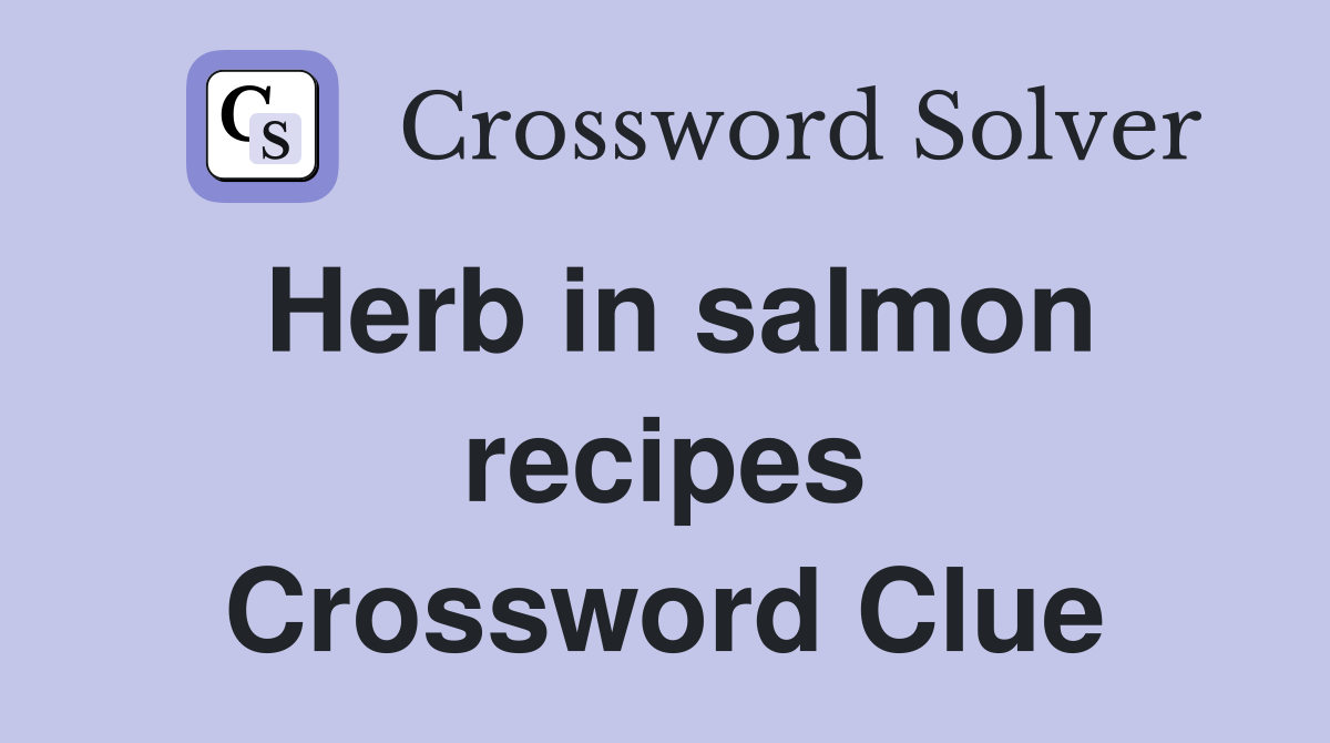 Herb in salmon recipes Crossword Clue