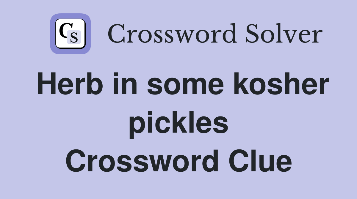 Herb in some kosher pickles Crossword Clue