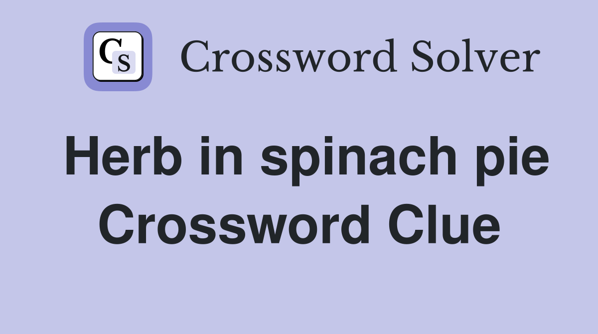 Herb in spinach pie Crossword Clue