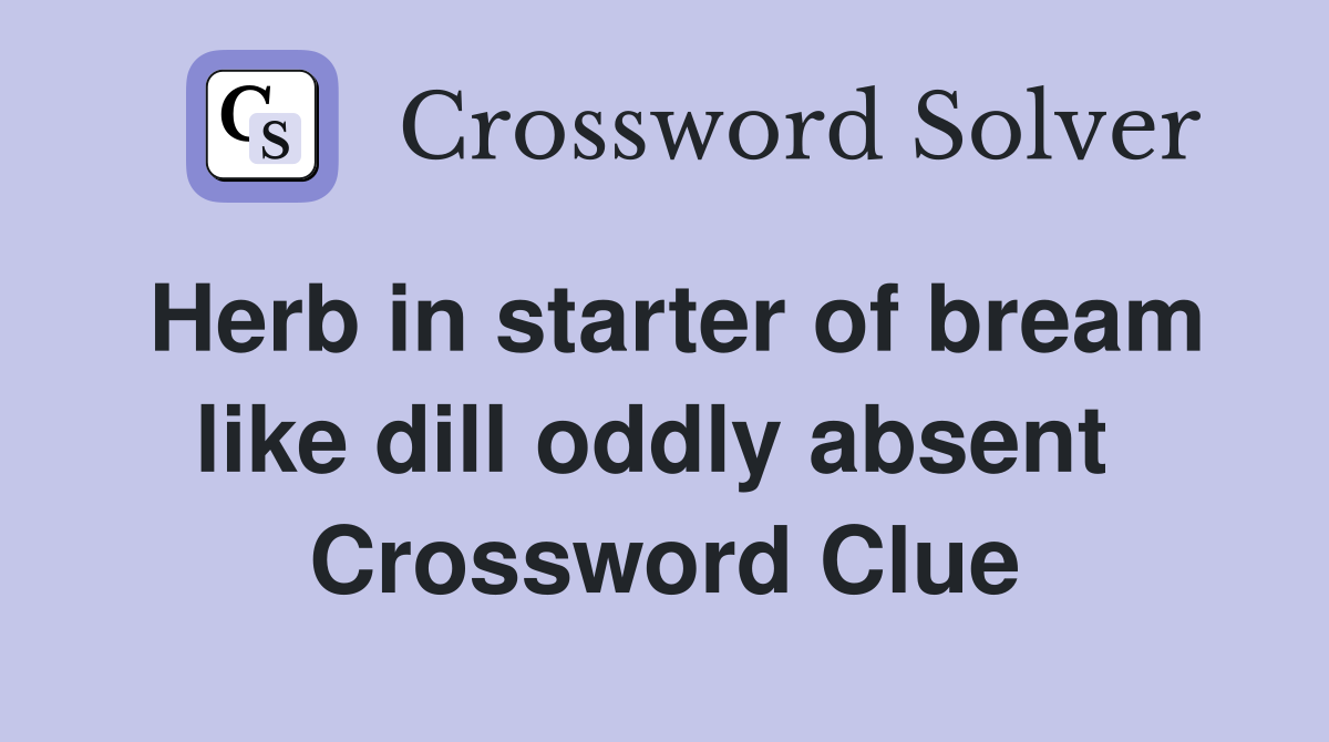 Herb in starter of bream like dill oddly absent  Crossword Clue