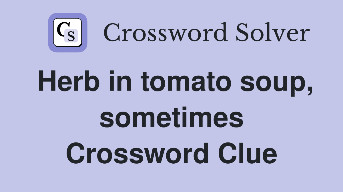 Herb in tomato soup, sometimes Crossword Clue