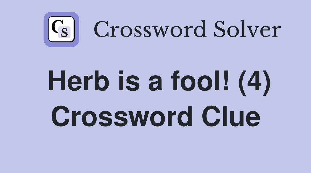 Herb is a fool! (4) Crossword Clue