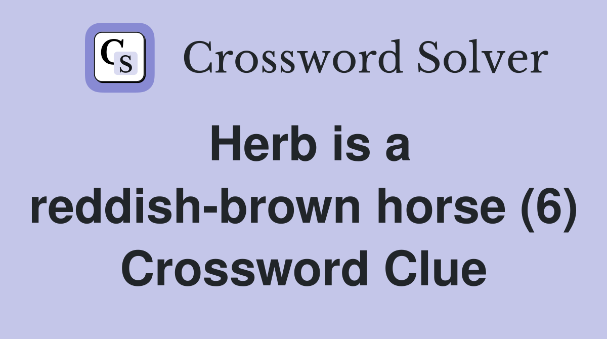 Herb is a reddish-brown horse (6) Crossword Clue