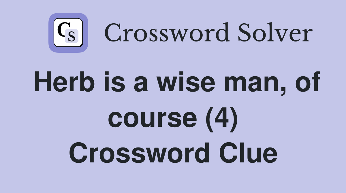 Herb is a wise man, of course (4) Crossword Clue