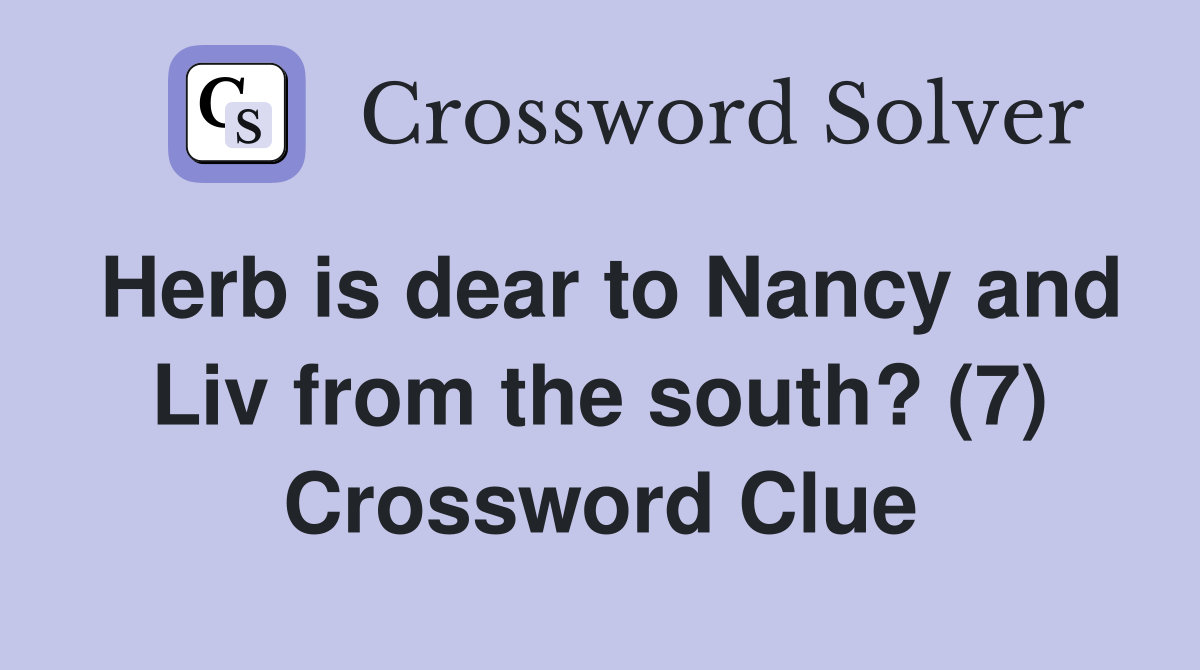 Herb is dear to Nancy and Liv from the south? (7) Crossword Clue