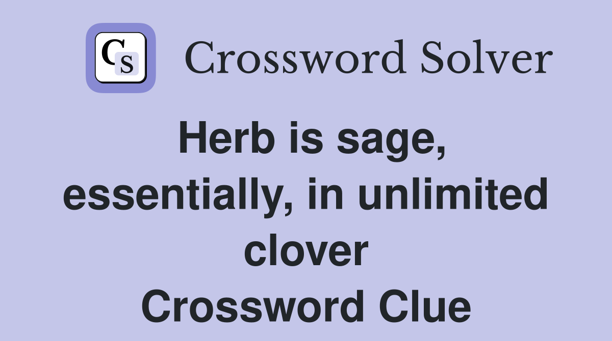 Herb is sage, essentially, in unlimited clover Crossword Clue
