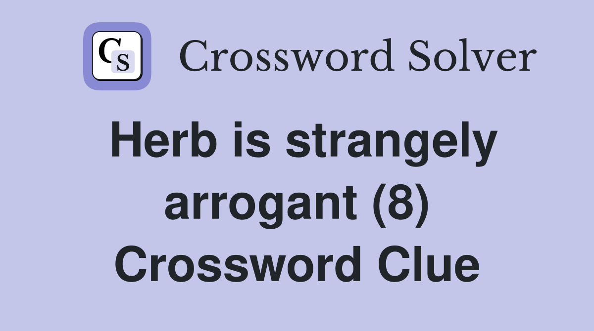 Herb is strangely arrogant (8) Crossword Clue