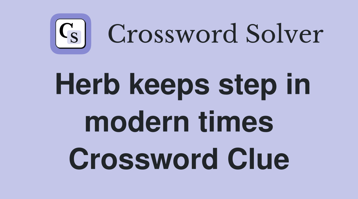 Herb keeps step in modern times Crossword Clue