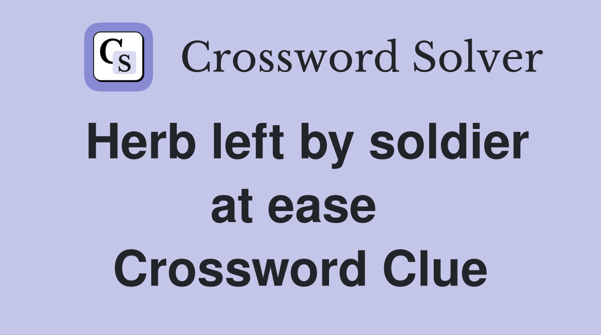 Herb left by soldier at ease  Crossword Clue
