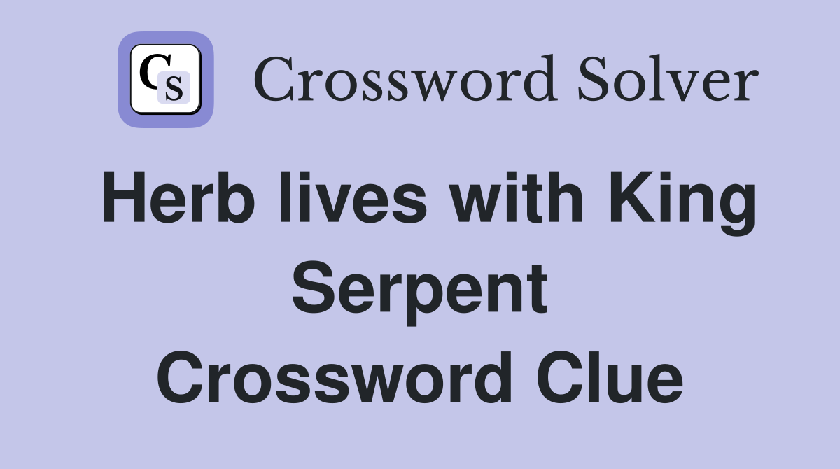 Herb lives with King Serpent Crossword Clue