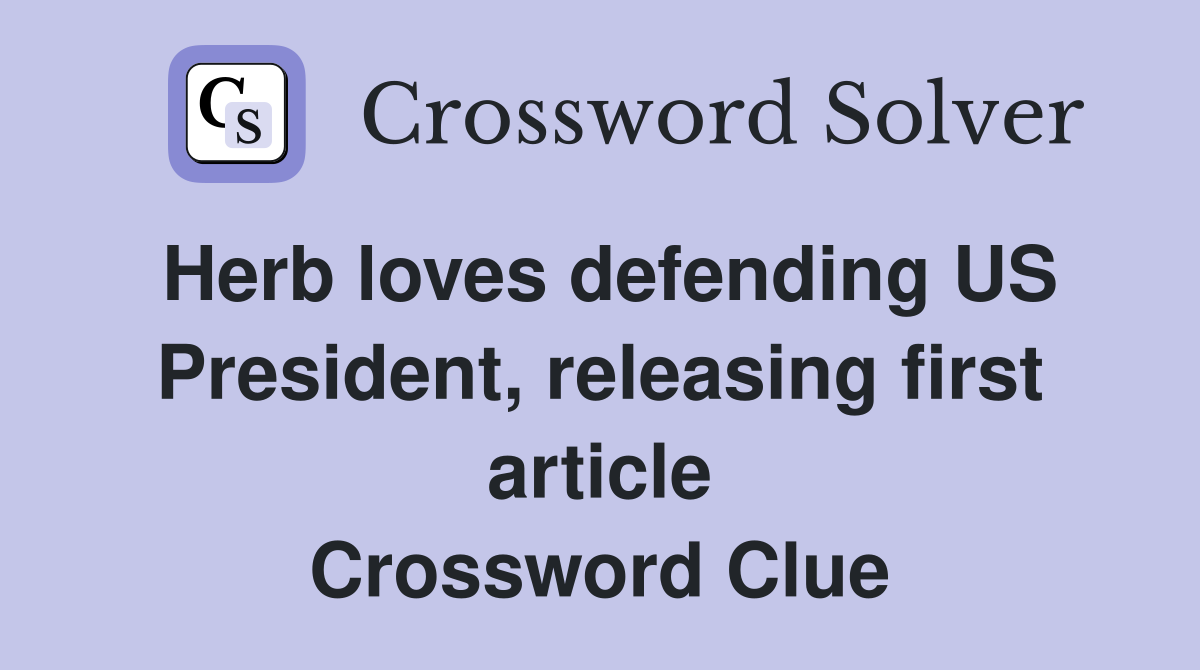 Herb loves defending US President, releasing first article Crossword Clue