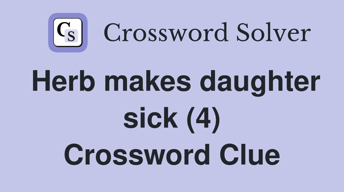 Herb makes daughter sick (4) Crossword Clue