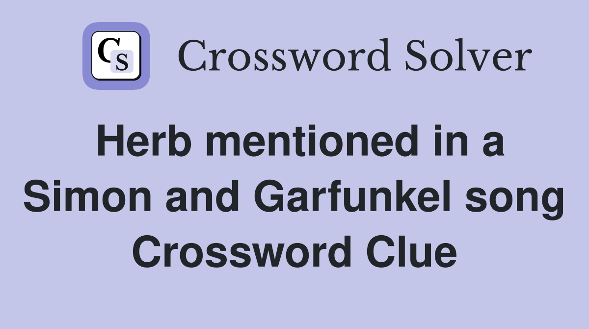 Herb mentioned in a Simon and Garfunkel song Crossword Clue