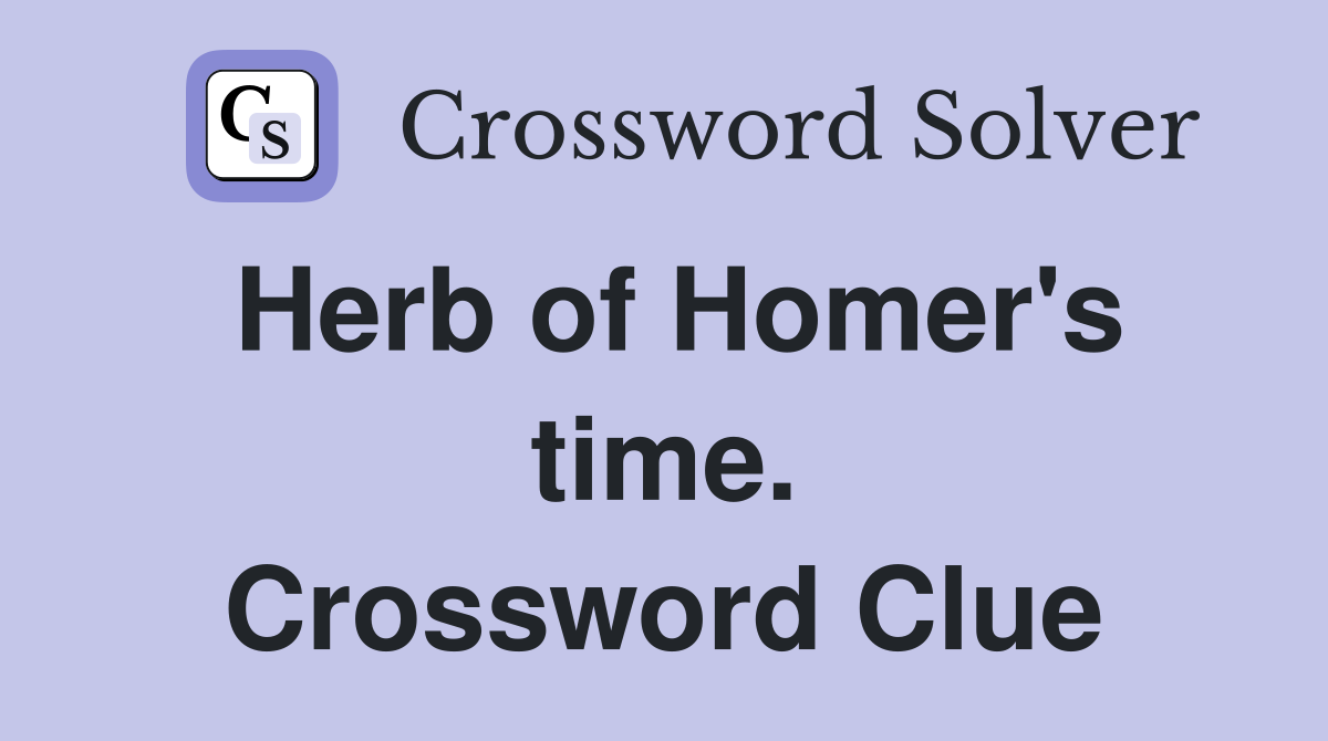 Herb of Homer's time. Crossword Clue
