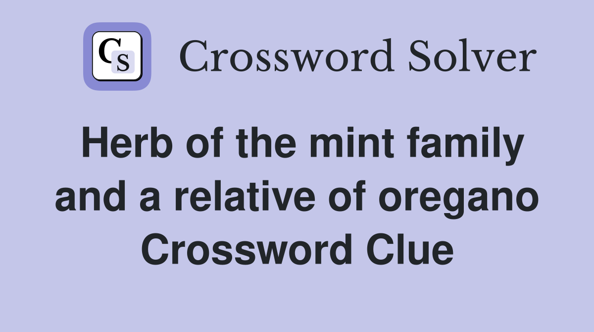 Herb of the mint family and a relative of oregano Crossword Clue