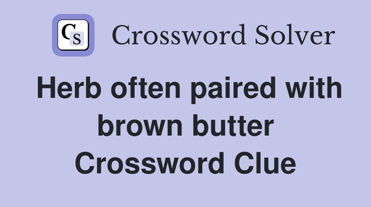 Herb often paired with brown butter Crossword Clue