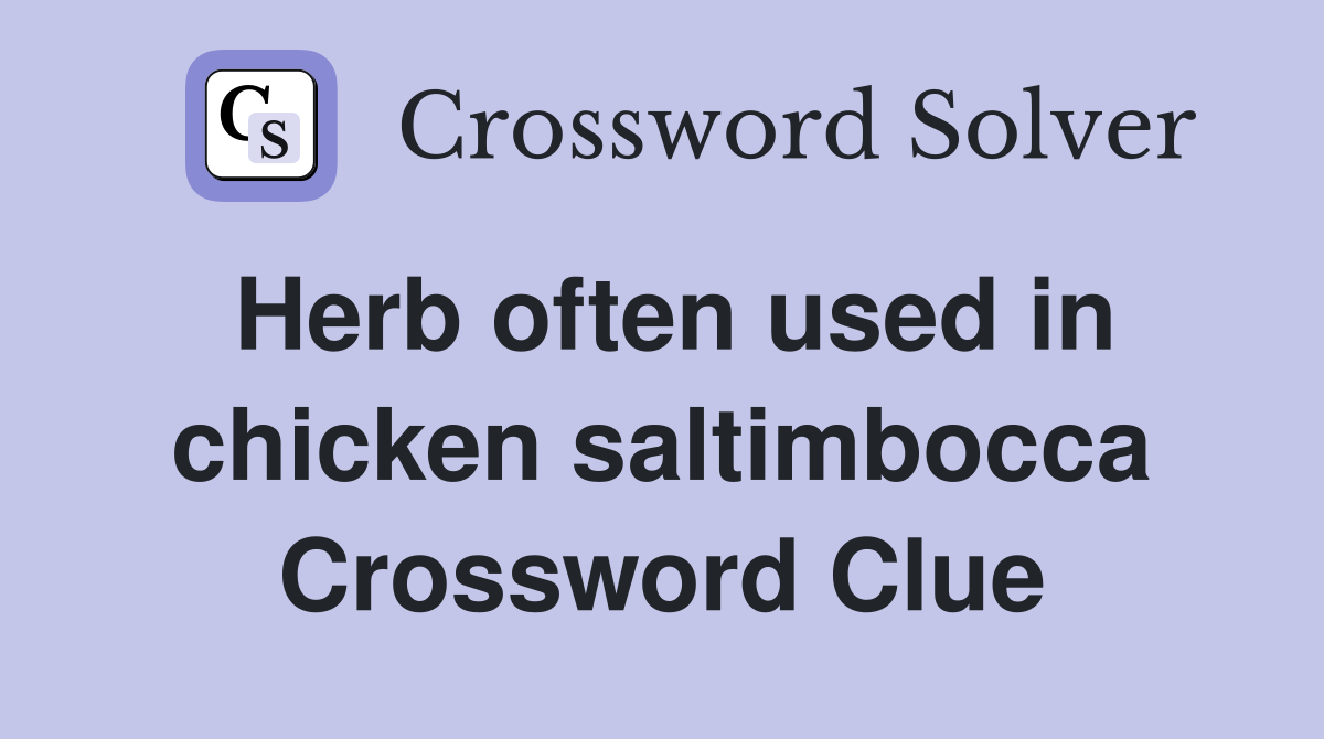 Herb often used in chicken saltimbocca Crossword Clue