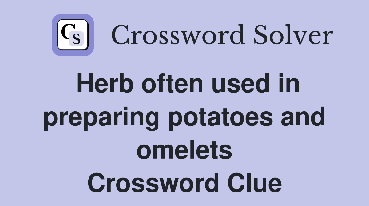 Herb often used in preparing potatoes and omelets Crossword Clue