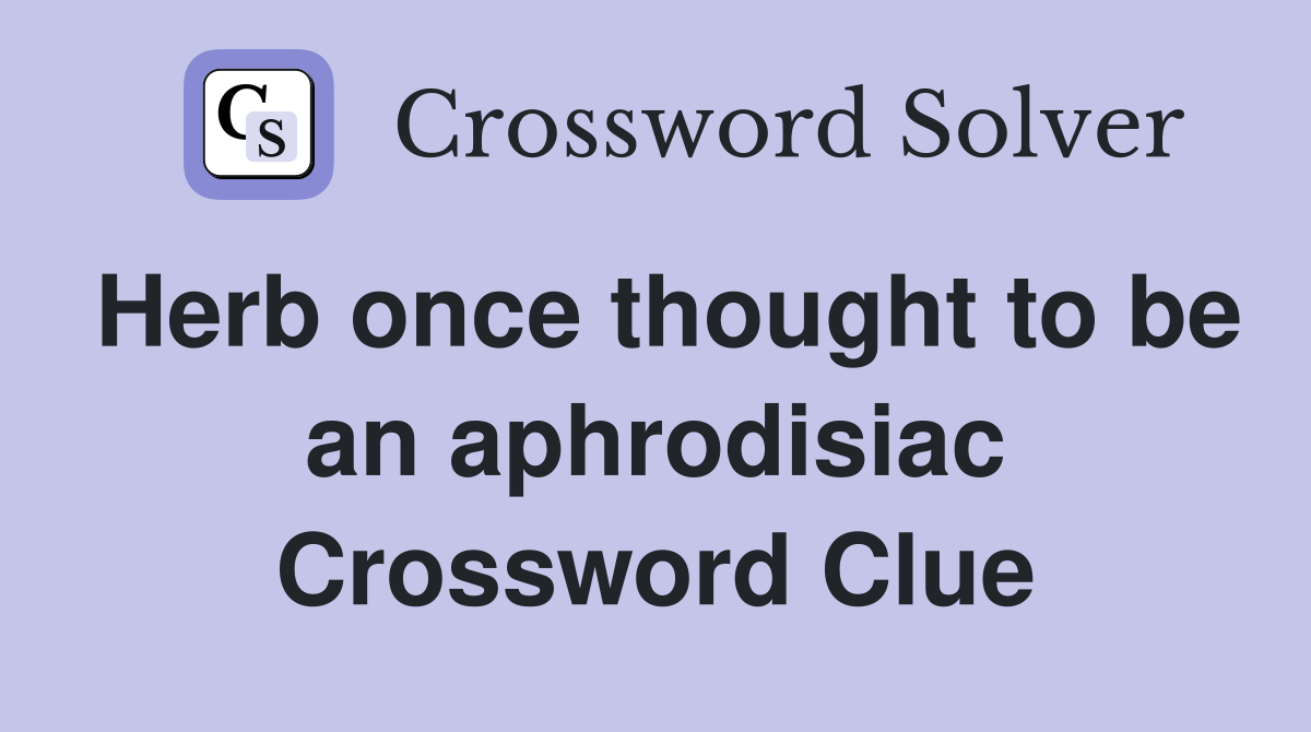 Herb once thought to be an aphrodisiac Crossword Clue