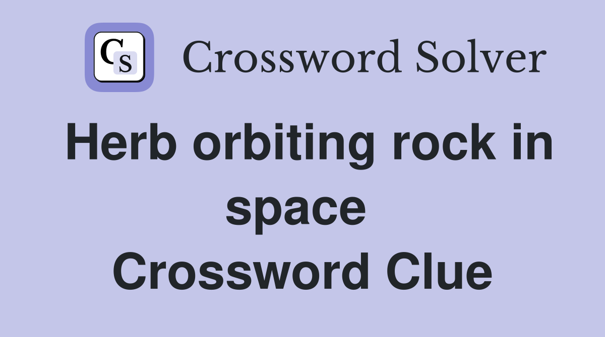 Herb orbiting rock in space  Crossword Clue