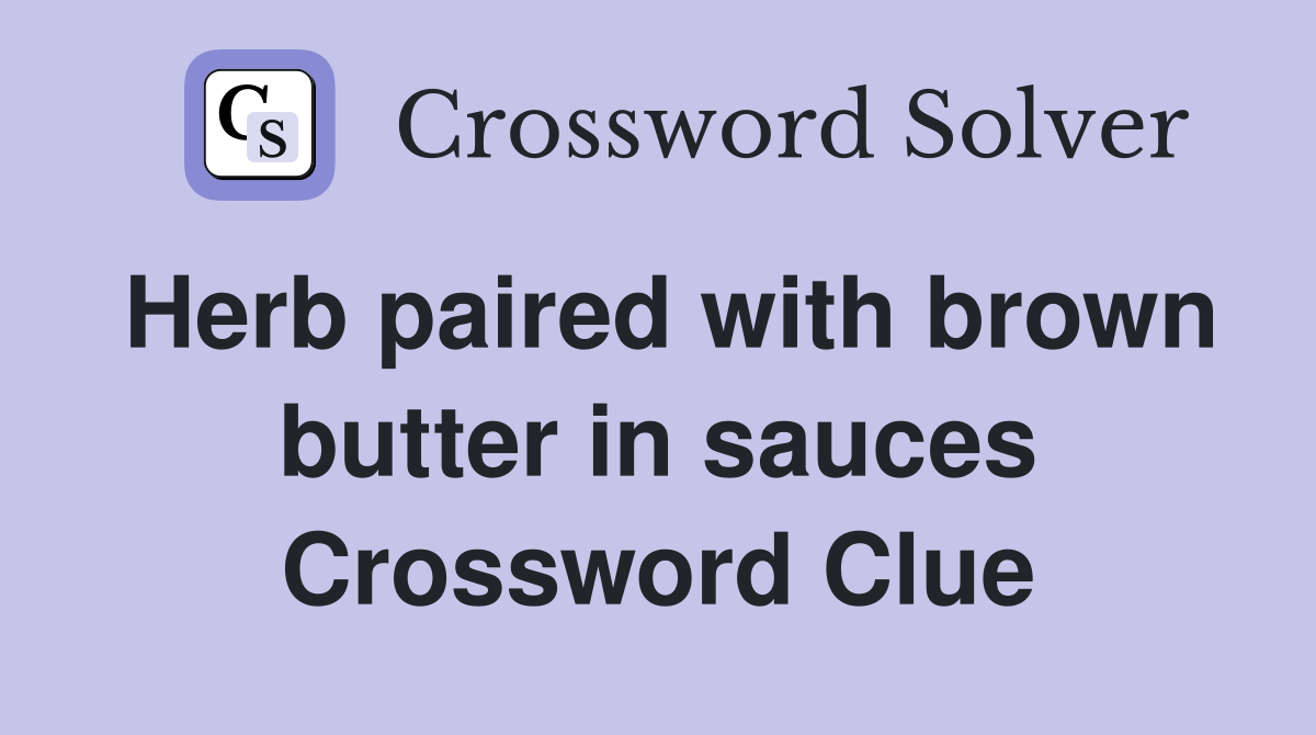 Herb paired with brown butter in sauces Crossword Clue