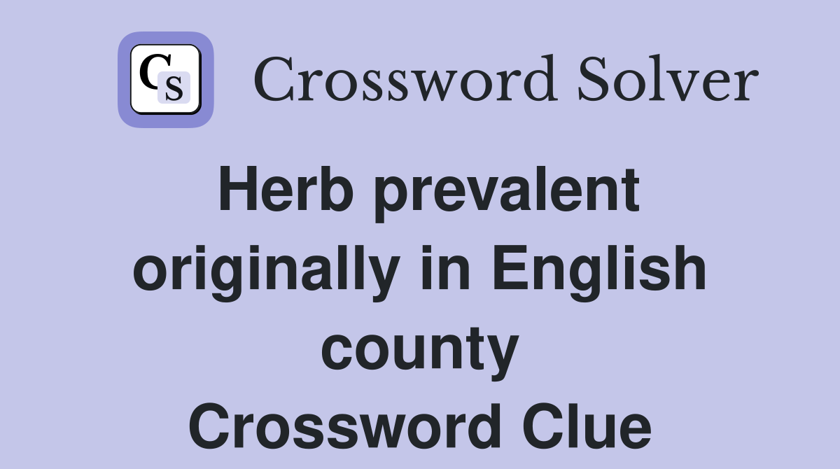 Herb prevalent originally in English county Crossword Clue