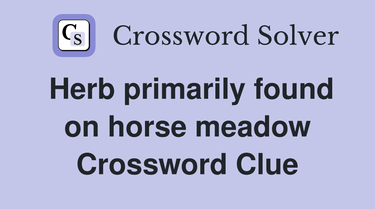 Herb primarily found on horse meadow Crossword Clue