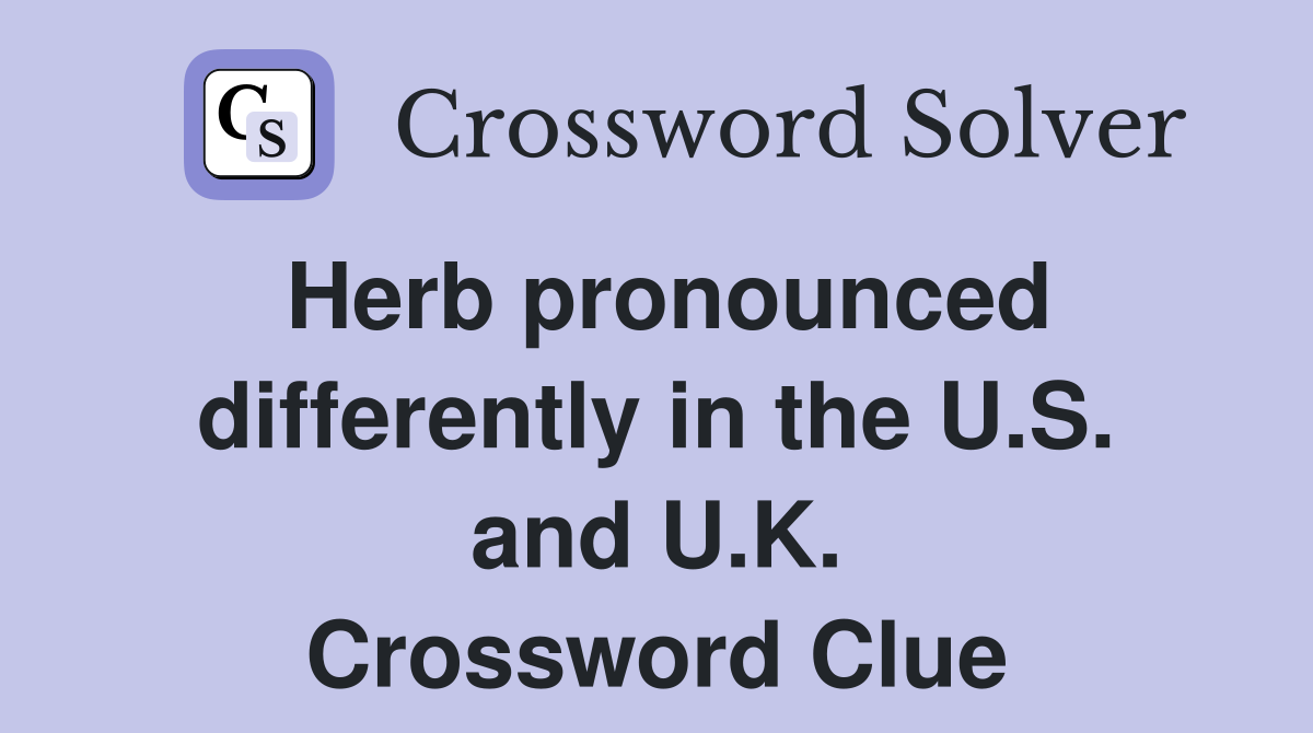 Herb pronounced differently in the U.S. and U.K. Crossword Clue