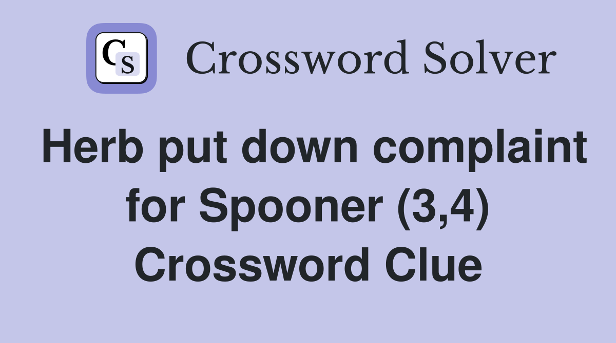 Herb put down complaint for Spooner (3,4) Crossword Clue