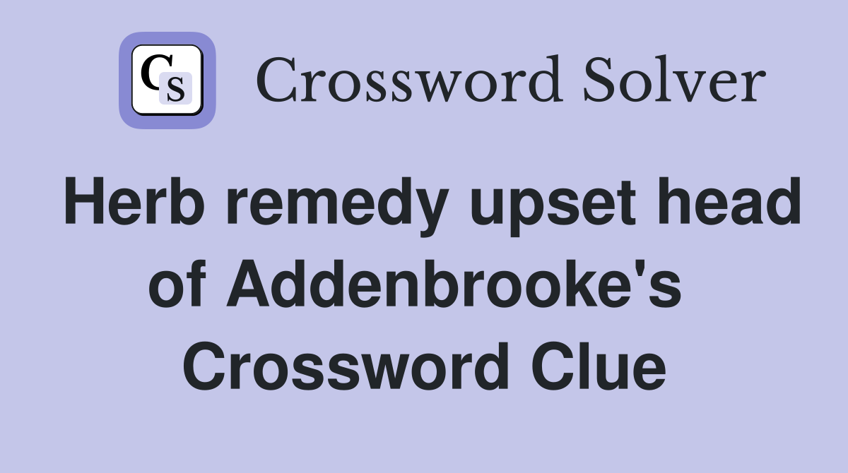 Herb remedy upset head of Addenbrooke's  Crossword Clue