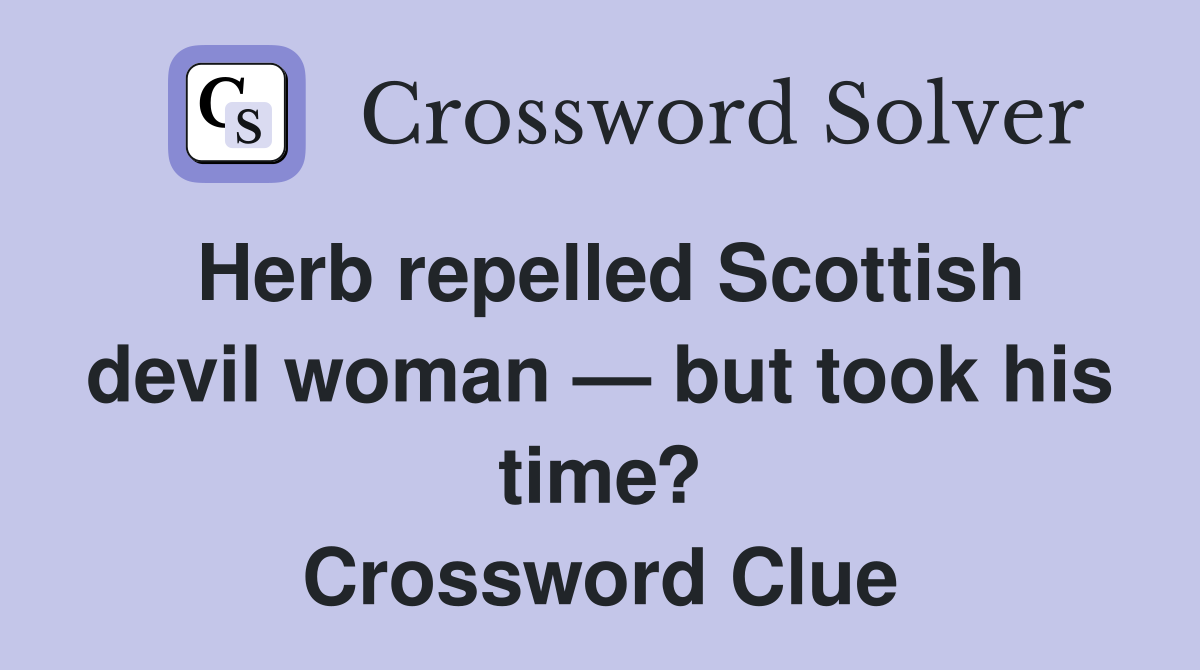 Herb repelled Scottish devil woman — but took his time? Crossword Clue