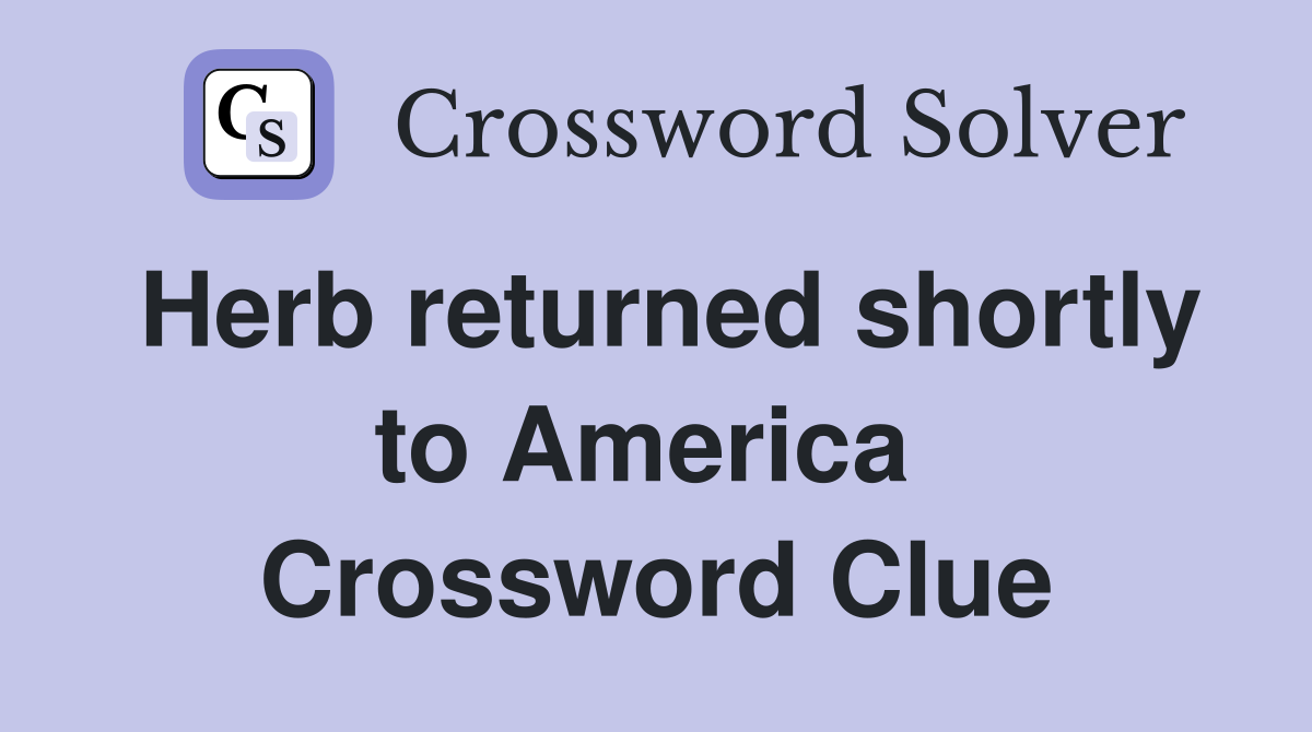 Herb returned shortly to America  Crossword Clue