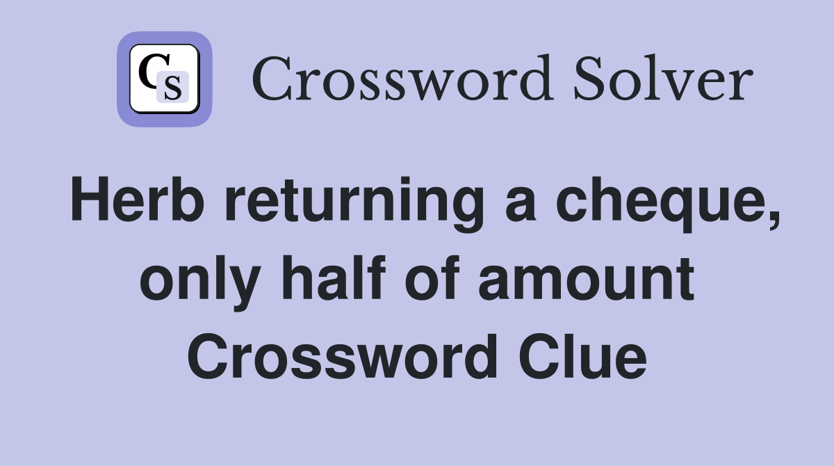 Herb returning a cheque, only half of amount Crossword Clue