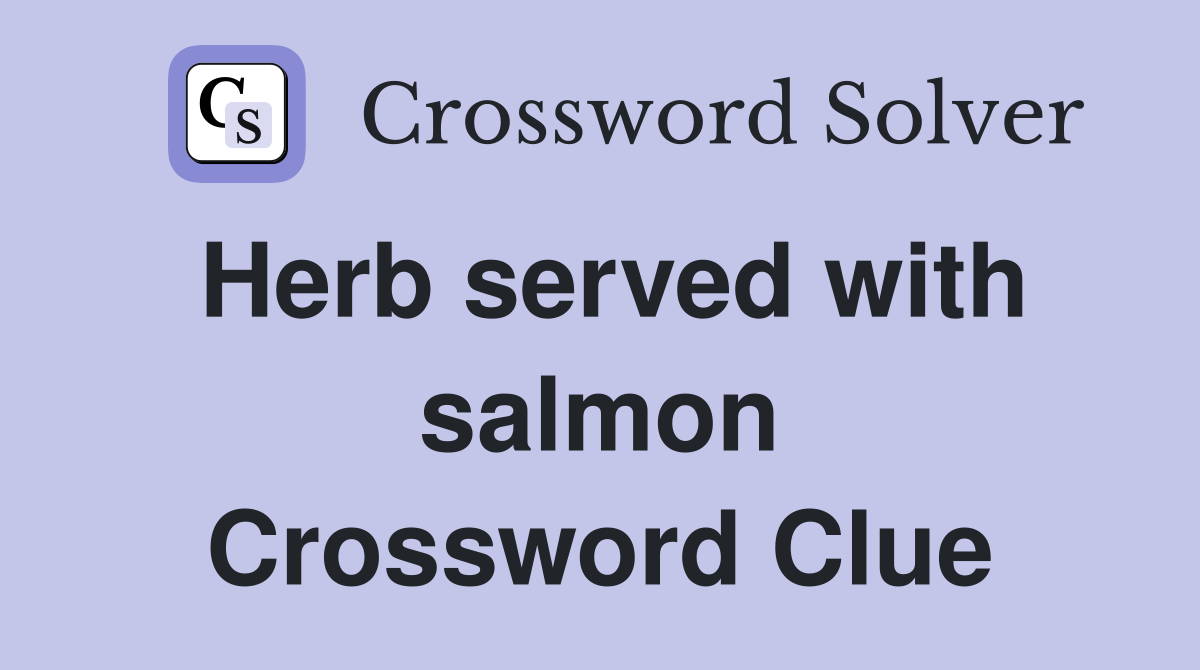 Herb served with salmon Crossword Clue