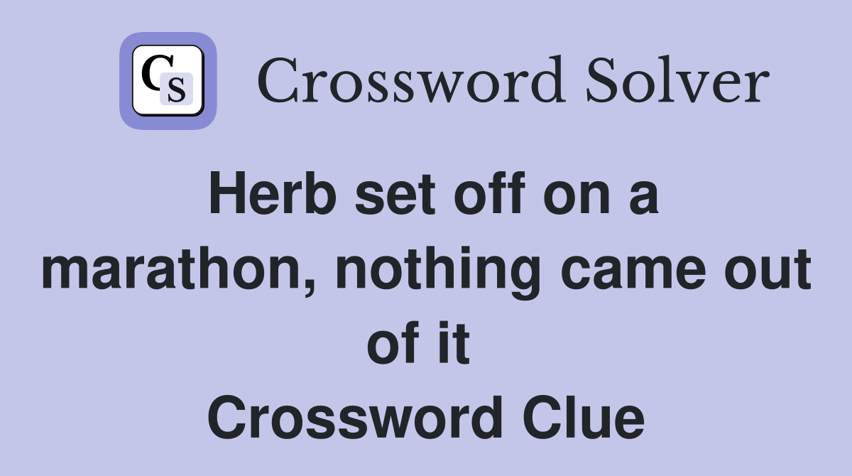 Herb set off on a marathon, nothing came out of it  Crossword Clue