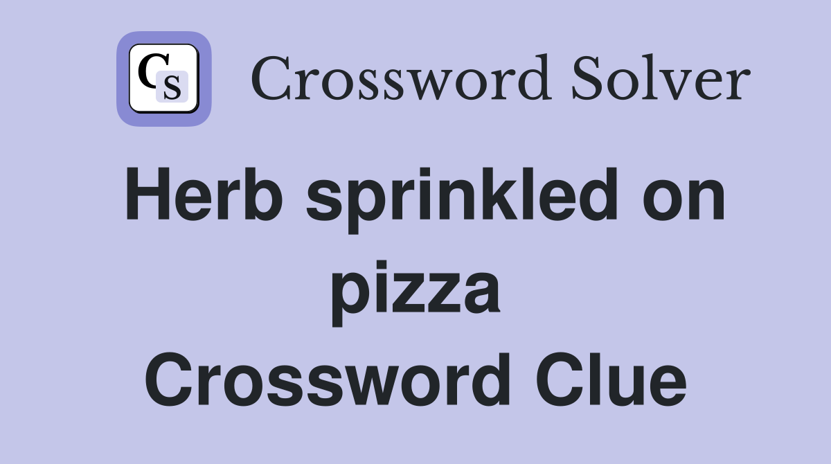 Herb sprinkled on pizza Crossword Clue