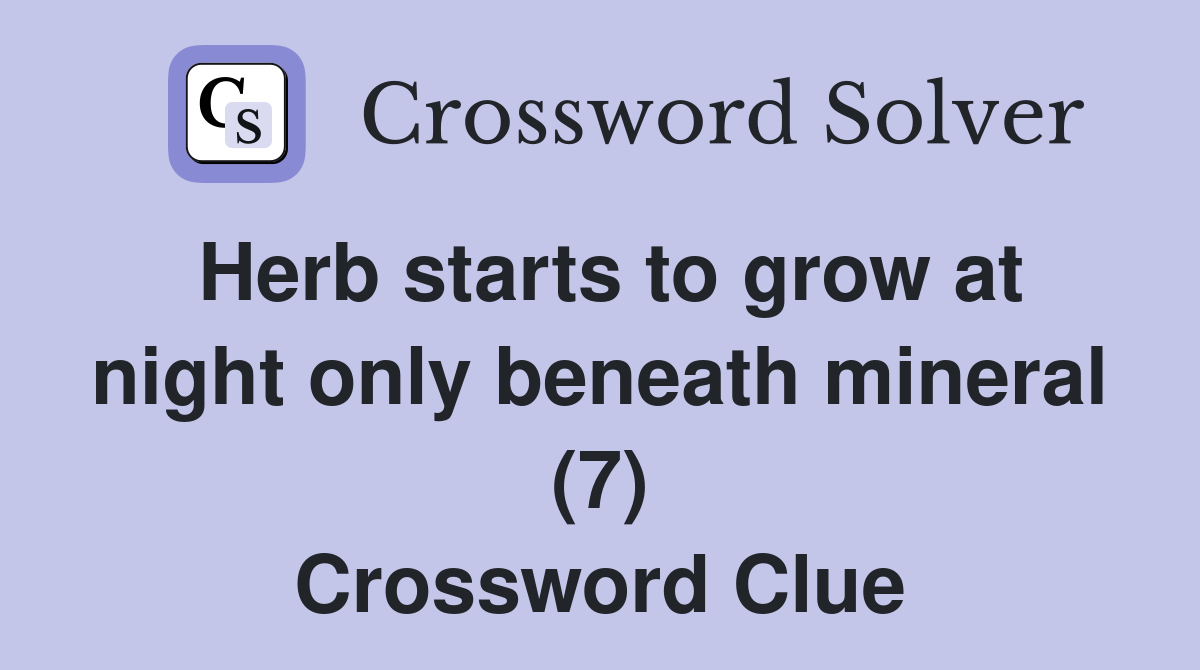 Herb starts to grow at night only beneath mineral (7) Crossword Clue