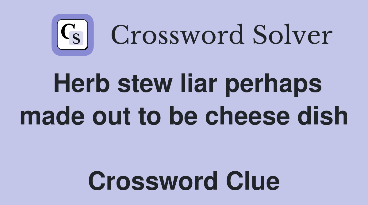 Herb stew liar perhaps made out to be cheese dish  Crossword Clue