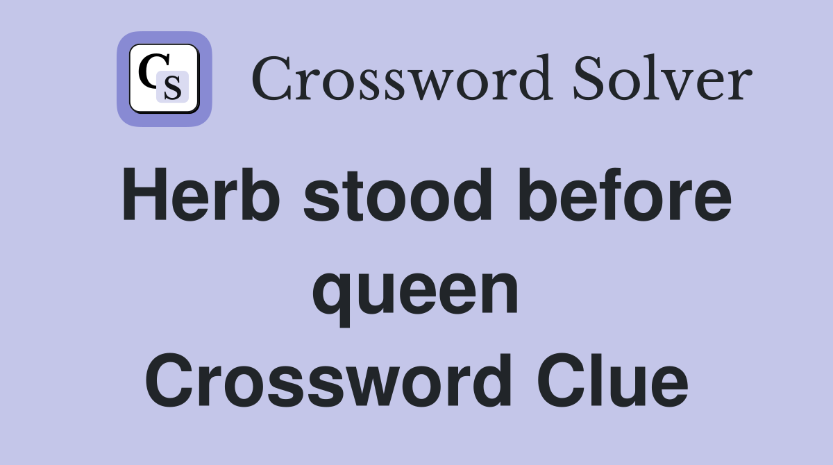 Herb stood before queen Crossword Clue