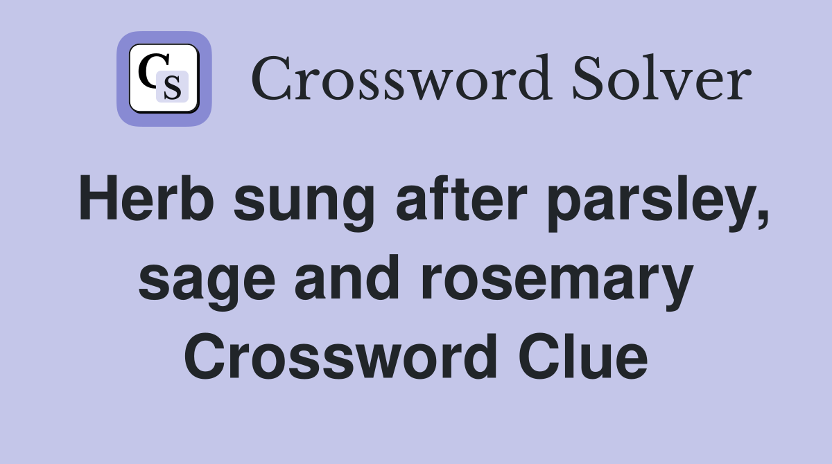 Herb sung after parsley, sage and rosemary Crossword Clue