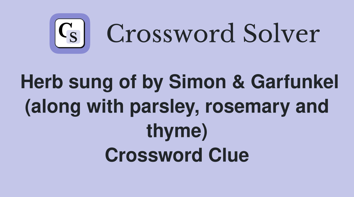 Herb sung of by Simon & Garfunkel (along with parsley, rosemary and thyme) Crossword Clue