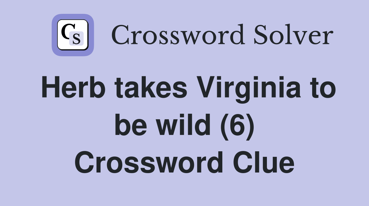 Herb takes Virginia to be wild (6) Crossword Clue