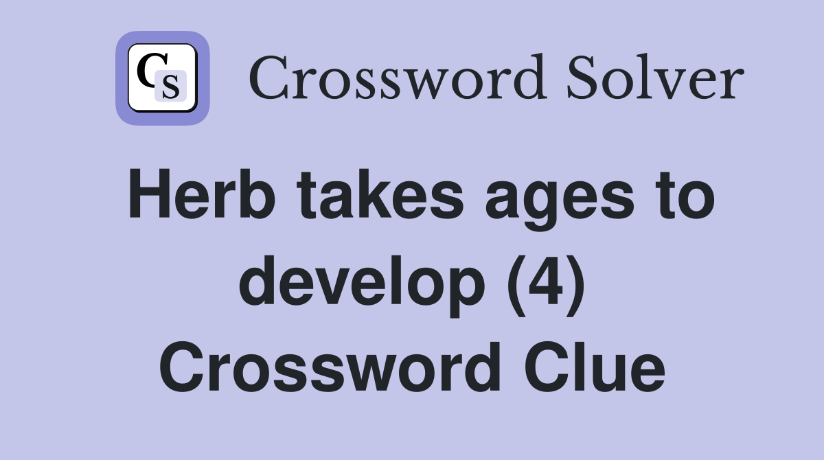 Herb takes ages to develop (4) Crossword Clue