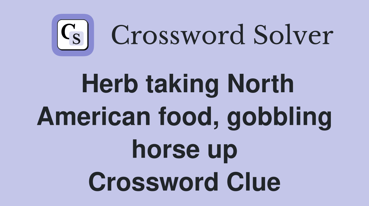 Herb taking North American food, gobbling horse up Crossword Clue