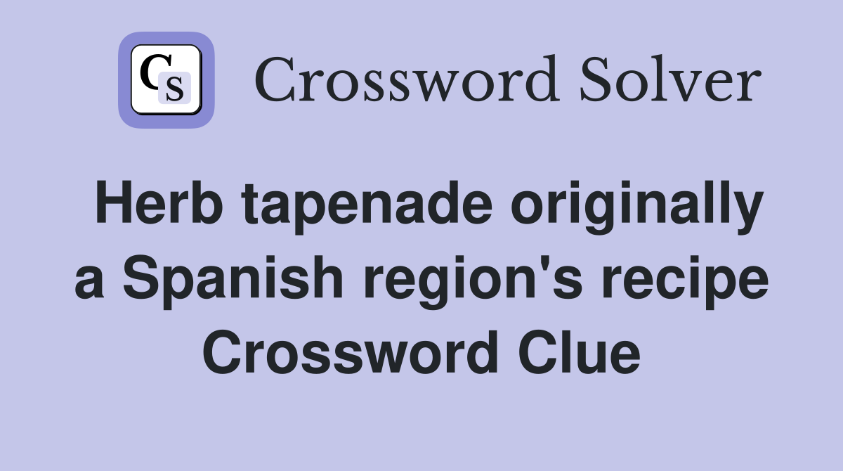 Herb tapenade originally a Spanish region's recipe Crossword Clue